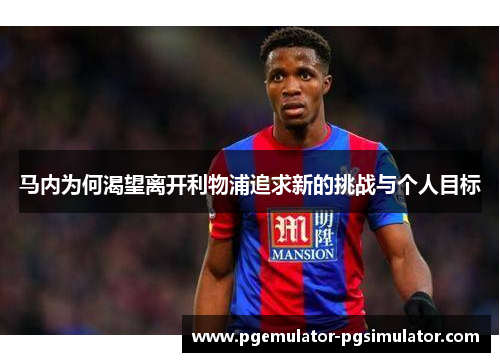 马内为何渴望离开利物浦追求新的挑战与个人目标