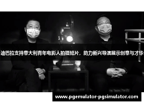 迪巴拉支持意大利青年电影人拍摄短片,助力新兴导演展示创意与才华 迪巴拉支持意大利青年电影人拍摄短片,助力新兴导演展示创意与才华