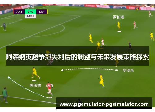 阿森纳英超争冠失利后的调整与未来发展策略探索