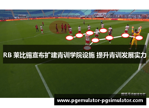 RB 莱比锡宣布扩建青训学院设施 提升青训发展实力