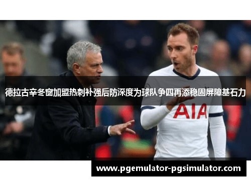 德拉古辛冬窗加盟热刺补强后防深度为球队争四再添稳固屏障基石力