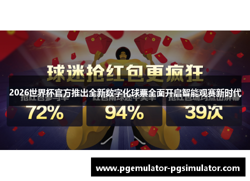 2026世界杯官方推出全新数字化球票全面开启智能观赛新时代