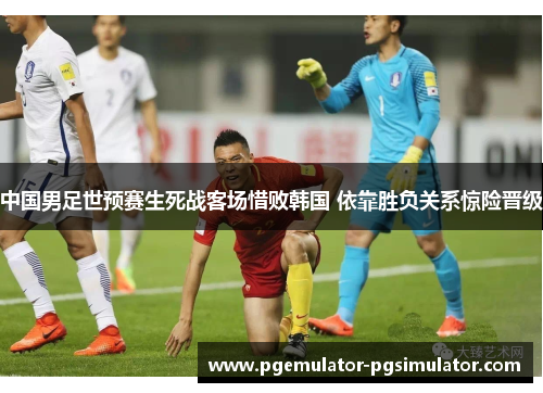 中国男足世预赛生死战客场惜败韩国 依靠胜负关系惊险晋级
